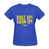 Shut Up & Wuk Up Custom Tee Shirt - Women(Rasshole Edition) - royal blue